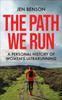 The The Path We Run : A Personal History of Women's Ultrarunning Book
