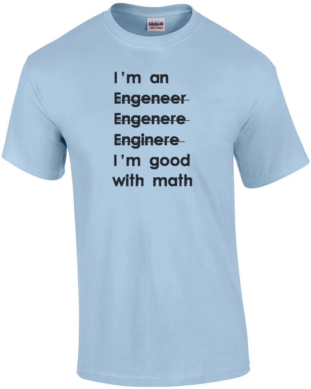 I m an engineer I m good with math - Funny Engineer T-shirt 4XL