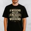 A Weekend Wasted Is Never A Wasted Weekend Shirt Funny Drinking Weekend Tee