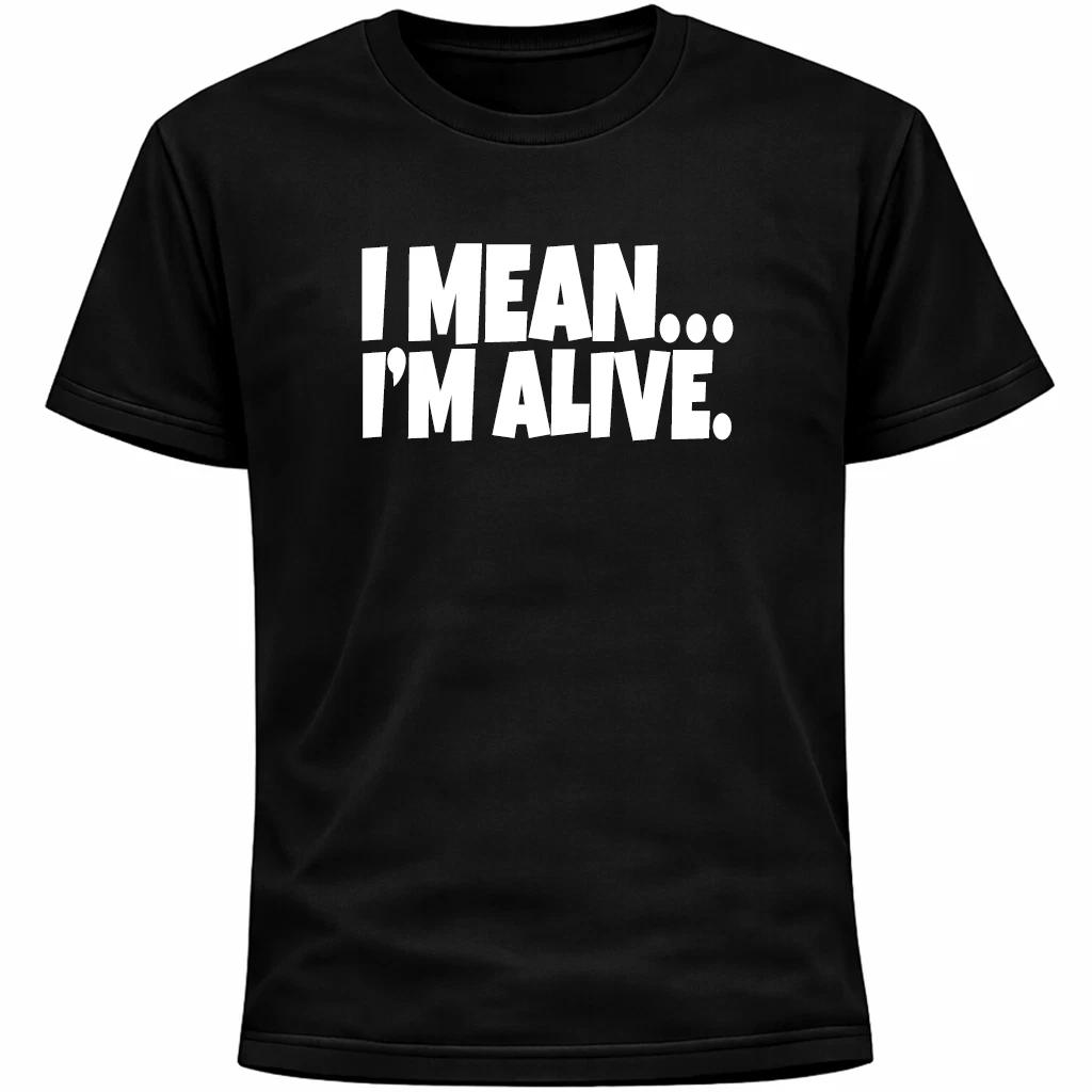 I Mean… I’m Alive Shirt | Funny Socially Awkward Introvert Humor XL