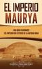 Buch El Imperio Maurya : Una Guia Fascinante Del Imperio Mas Extenso De La Antigua India