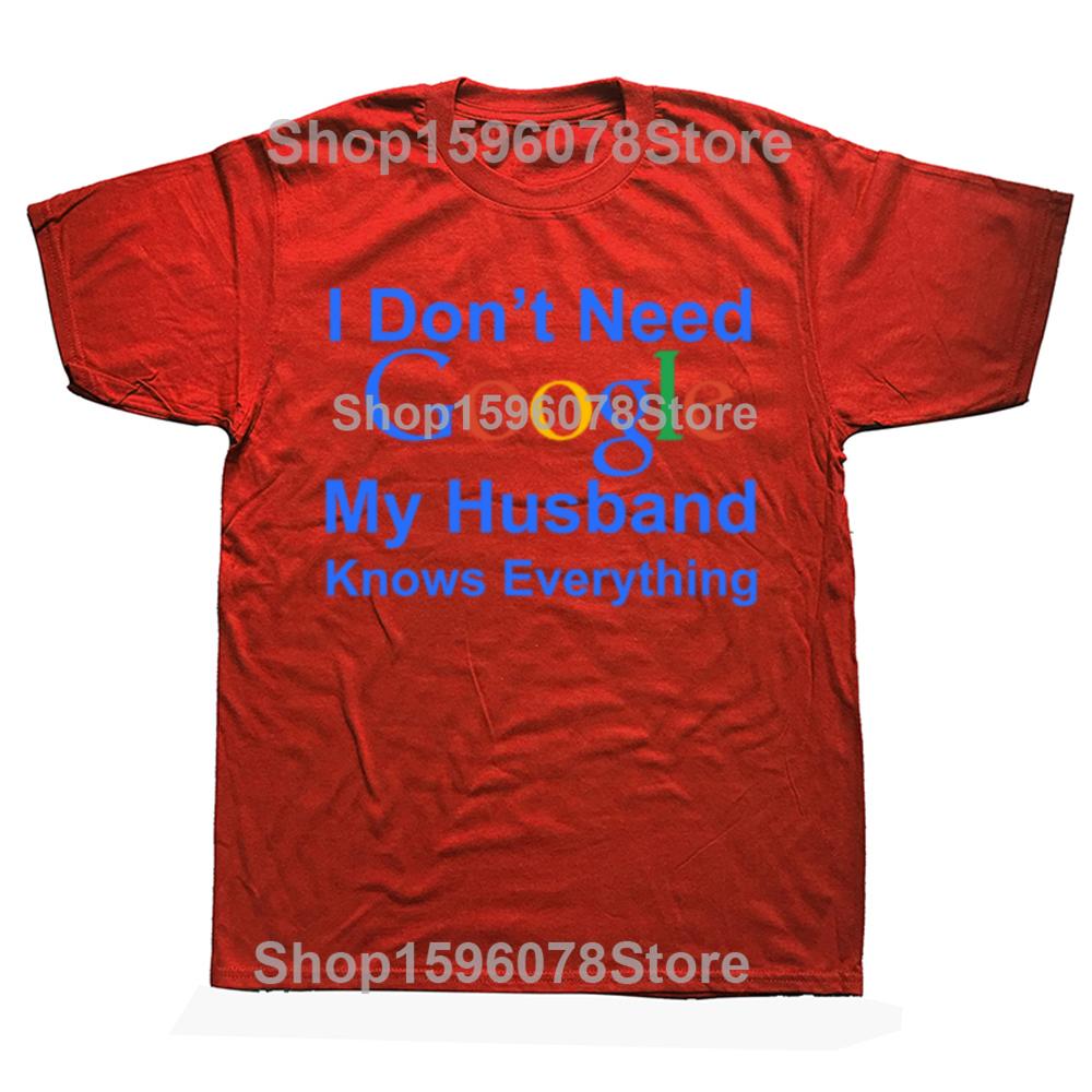 Funny I Dont Need Google My Husband Knows Everything T Shirts Men Cotton Humor Streetwear Tee Short Sleeve Unisex Clothing S