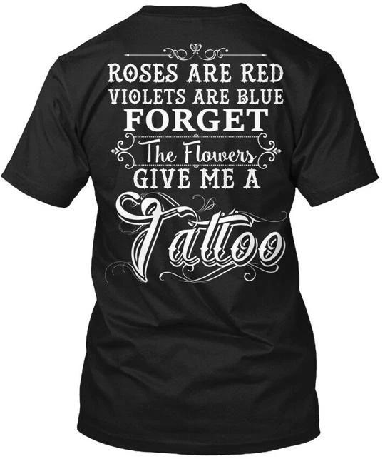Give Me A Tattoo Roses Are Red Violets Blue Forget TTshirt Made in USA S-5XL 3XL