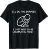 I’ll Do The Burpees I Just Need To Be Dramatic First Joke T-Shirt Size S-4XL