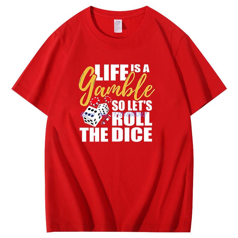 Life Is A Gamble So Lets Roll The Dice Fun Graphic T Shirts Summer Cotton New Shirts And Tshirts Unisex Round Neck Tshirt