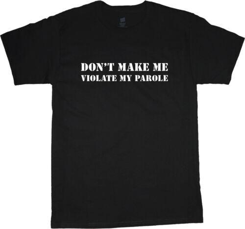 

Don t make me Violate my Parole Funny T shirt tee S