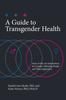 The A Guide To Transgender Health : State-of-the-Art Information for Gender-Affirming People and Their Supporters Book