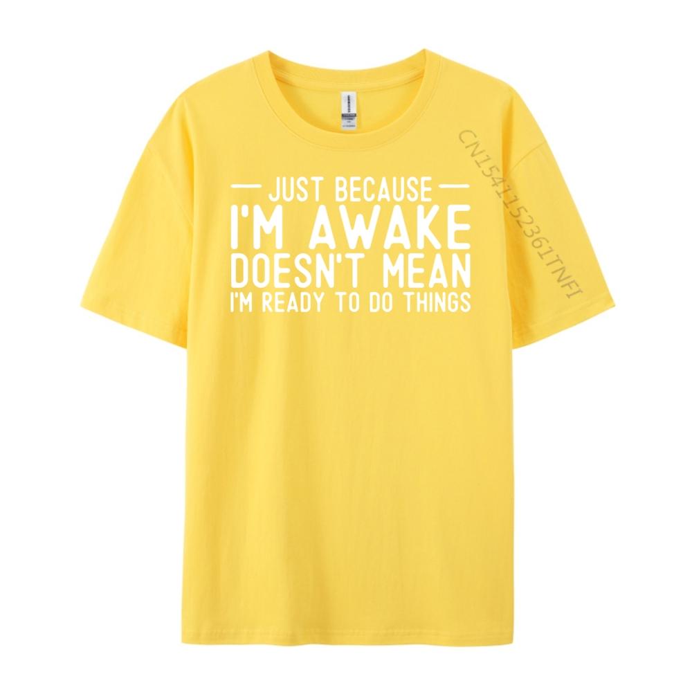 Teens Sarcastic Just Because I M Awake I M Not Ready To Do Vintage T Shirt Men T Shirt Homme Happy New Years