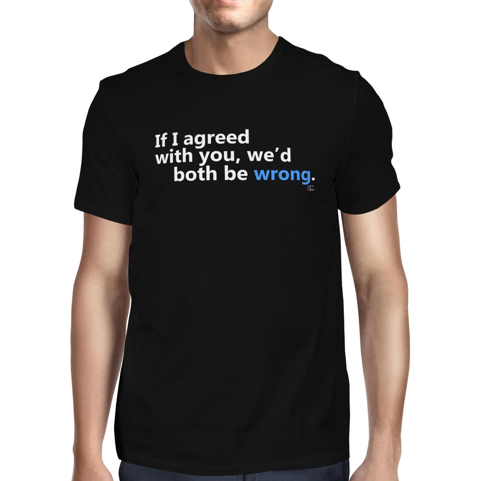 1Tee Mens If I agreed with you we d both be wrong T-Shirt S