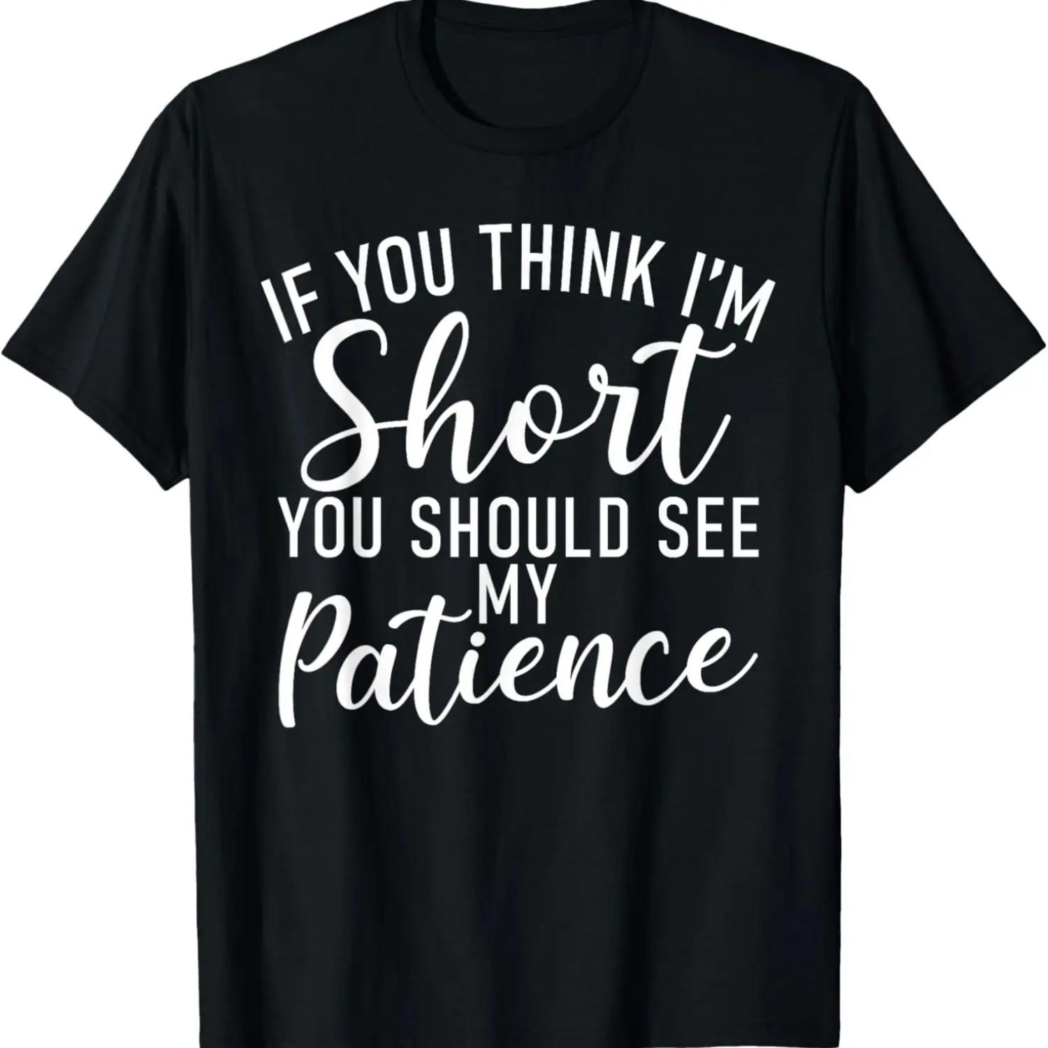 If you think im short you should see my Patience Short T-Shirt S