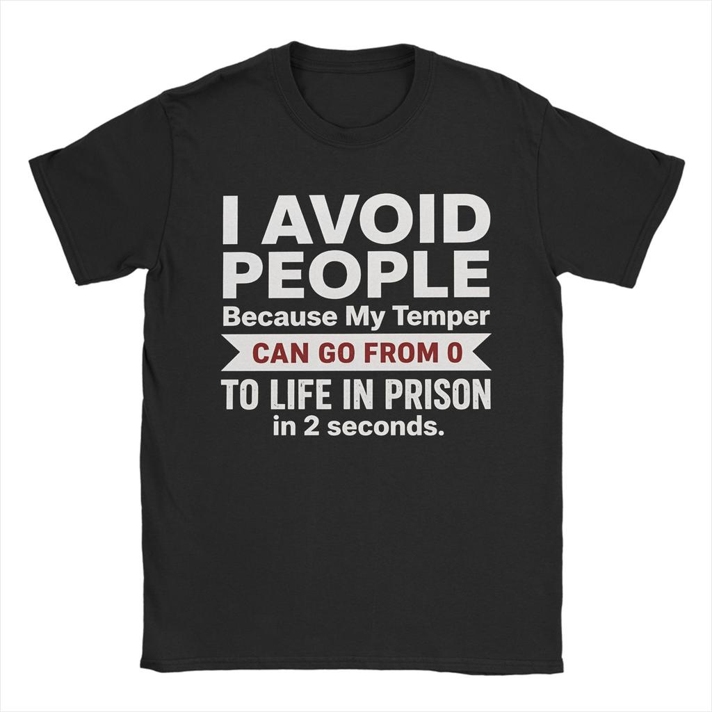 I Avoid People Because My Temper Can Go From 0 To Life In Prison In 2 Seconds Unisexs T Shirts Tees Short Sleeve Tshirt