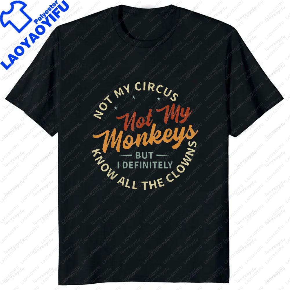 Not My Circus Not My Monkeys But I Know The Clowns Tshirt Funny Joke Casual Fashion Loose Comfort Breathe Man Tshirt Soft Tees