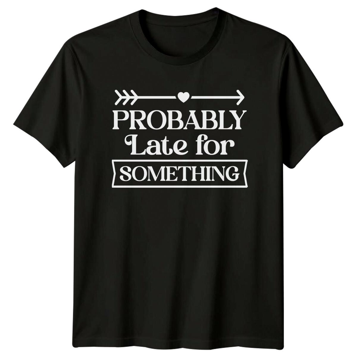 Probably Late For Something Sarcastic Funny Novelty Text T-Shirt M