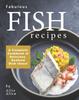 The Fabulous Fish Recipes : A Complete Cookbook of Delicious Seafood Dish Ideas! Book