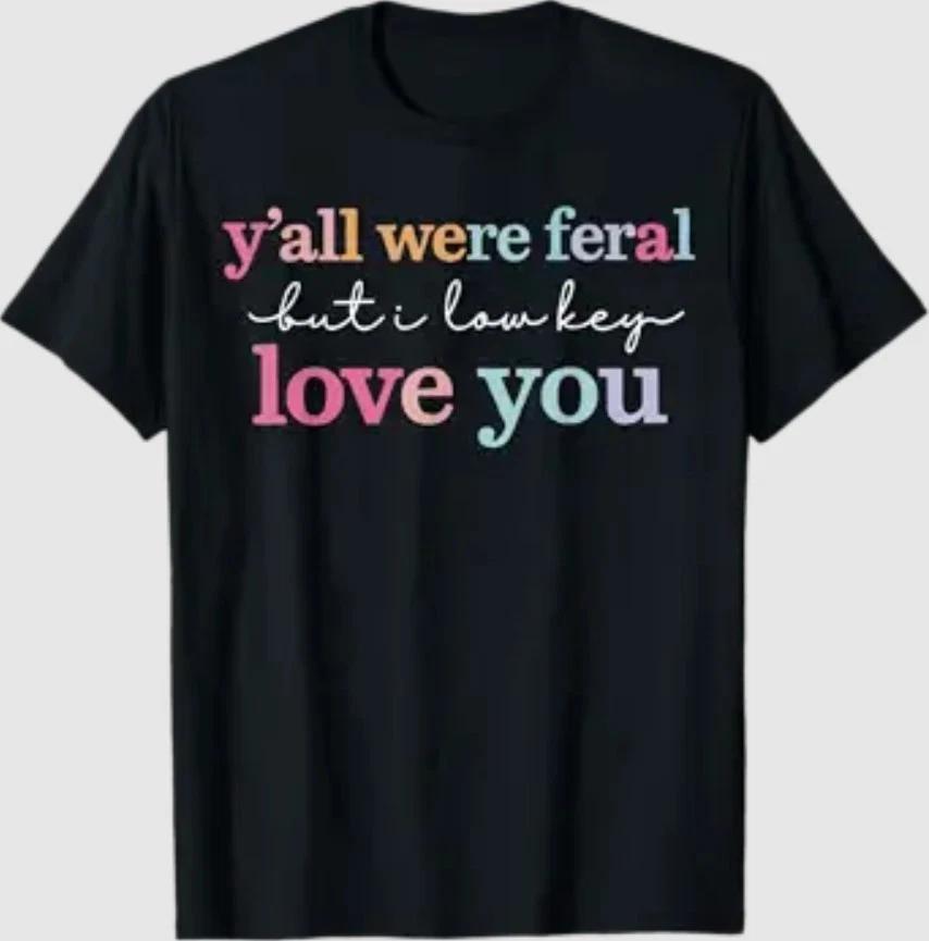 Funny Teacher Shirt Y all were Feral But I Lowkey Love You T-Shirt S