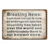 Breaking News Common Sense Is Now An Endangered Species Stupidity Taken Over World No Known Cure Tin Sign Metal Wall Decor Vinta
