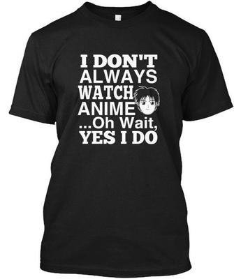 I Always Watch Anime Dont Animeoh Wait Yes Do T-Shirt Made In USA Size S To 5XL