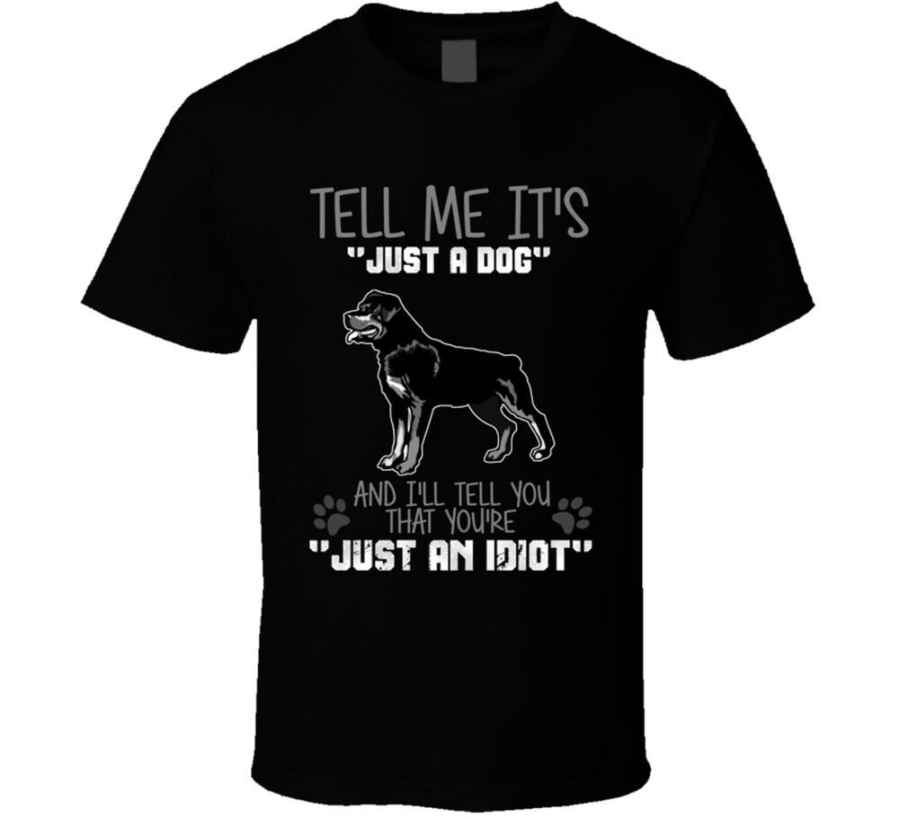 New Tell Me Its Just A Dog Idiot Rottweiler T Shirt XXXXL