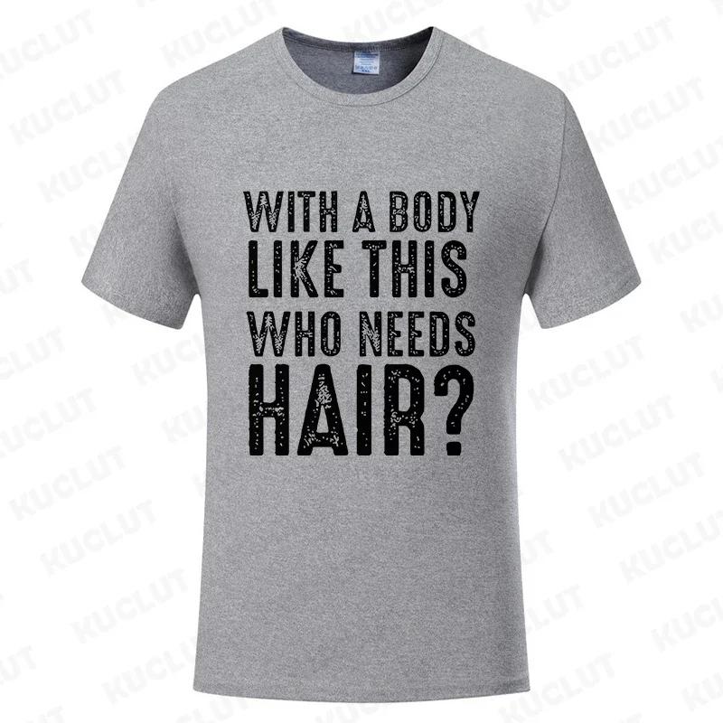 With A Body Like This Who Needs Hair Shirt Leisure Summer T Shirts for Men Tops T Shirt New Fashion Tee Tshirts Funny Bald Gift