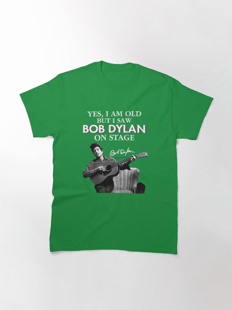 Bob Dylan Yes I Am Old But I Saw On Stage Signed Classic T-Shirt