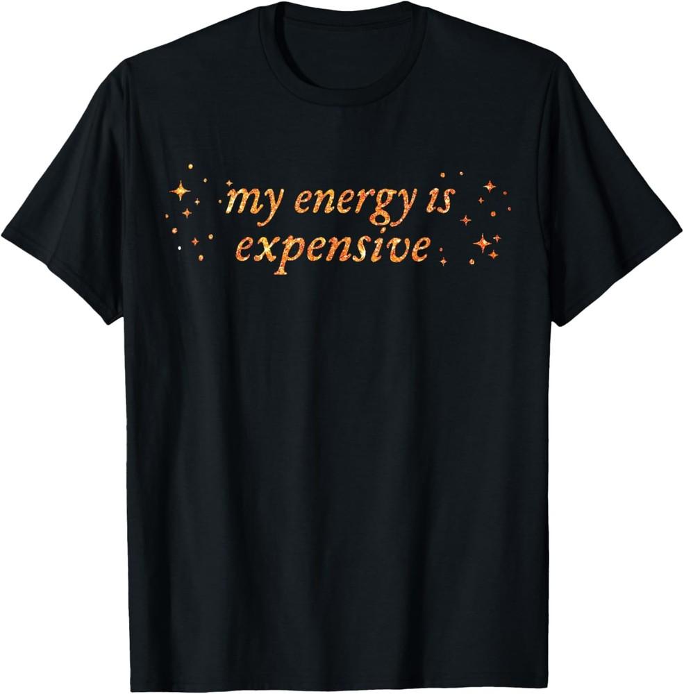 Funny Motivational My Energy Is Expensive T-Shirt