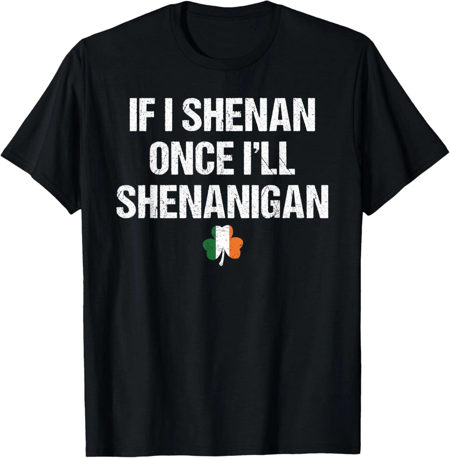 St Patricks Day If I Shenan Once I ll Shenanigan Funny Irish T-Shirt XL