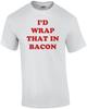 I'D WRAP THAT IN BACON Shirt Unisex T-Shirt