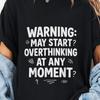 Warning May Start Overthinking At Any Moment T-Shirt, Funny Anxiety Awareness Gift, Overthinker Humor Graphic Tee