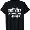 I Might Be An Engineer But I Can't Fix Stupid T-Shirt Funny