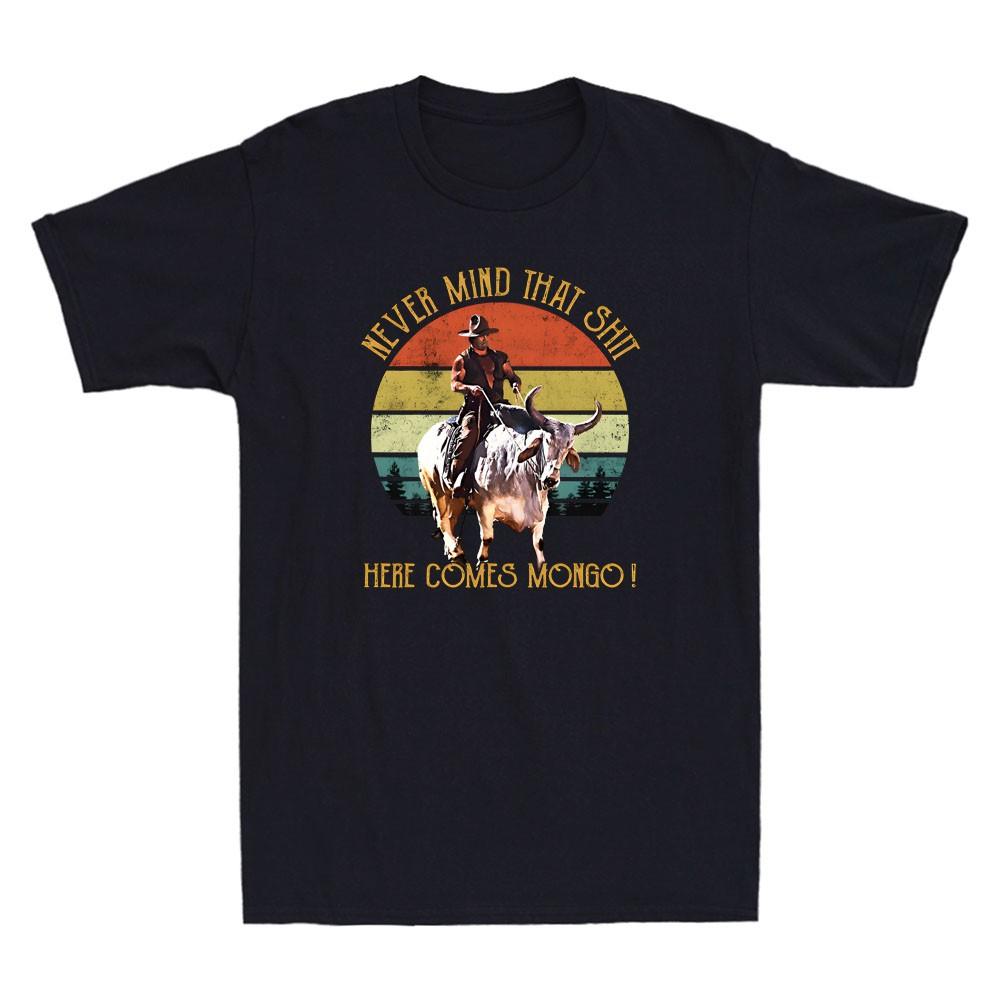 Never Mind That Sh*t Here Comes Mongo Funny Quote Men s Short Sleeve T-Shirt Unisex T-Shirt XXXXL