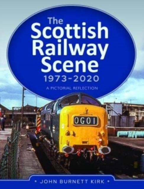The The Scottish Railway Scene 1973-2020 : A Pictorial Reflection Book