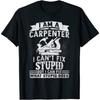 I Can't Fix Stupid Carpenter Woodworking Great Unisex T-shirt