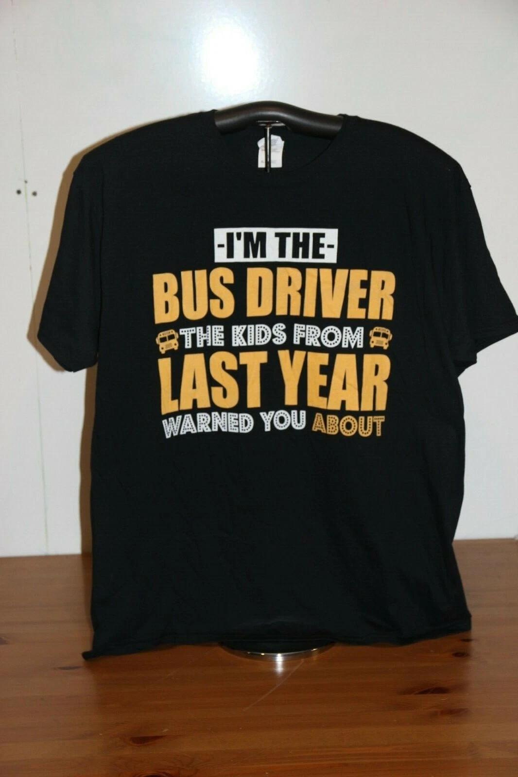 I M THE BUS DRIVER THE KIDS FROM LAST YEAR WARNED YOU ABOUT T-Shirt XL, Black S