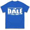 I'm Dale Till I Die T Shirt Tshirt Mens Womens Unisex Tops Tees