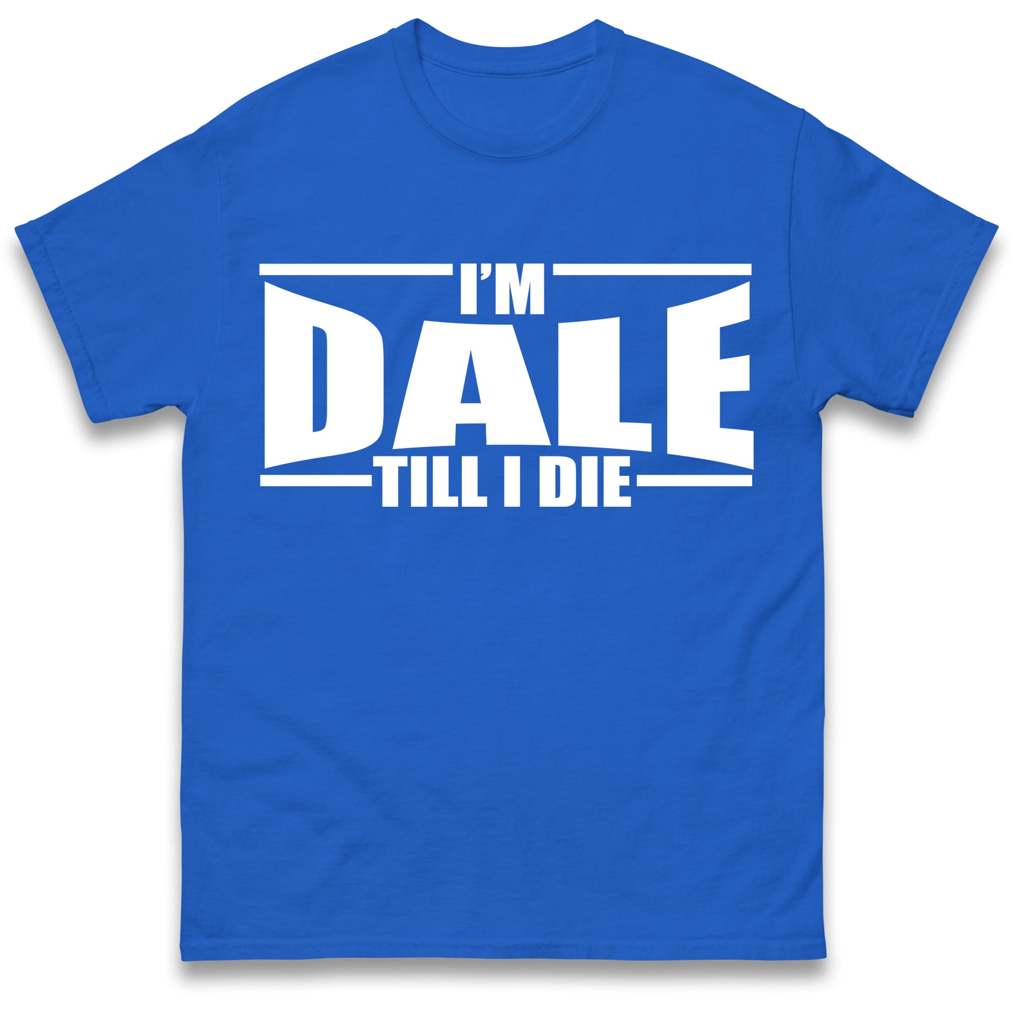 I m Dale Till I Die T Shirt Tshirt Mens Womens Unisex Tops Tees 4XL