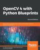 Kniha OpenCV 4 with Python Blueprints : Build Creative Computer Vision Projects with the Latest Version of OpenCV 4 and Python 3, 2nd Edition