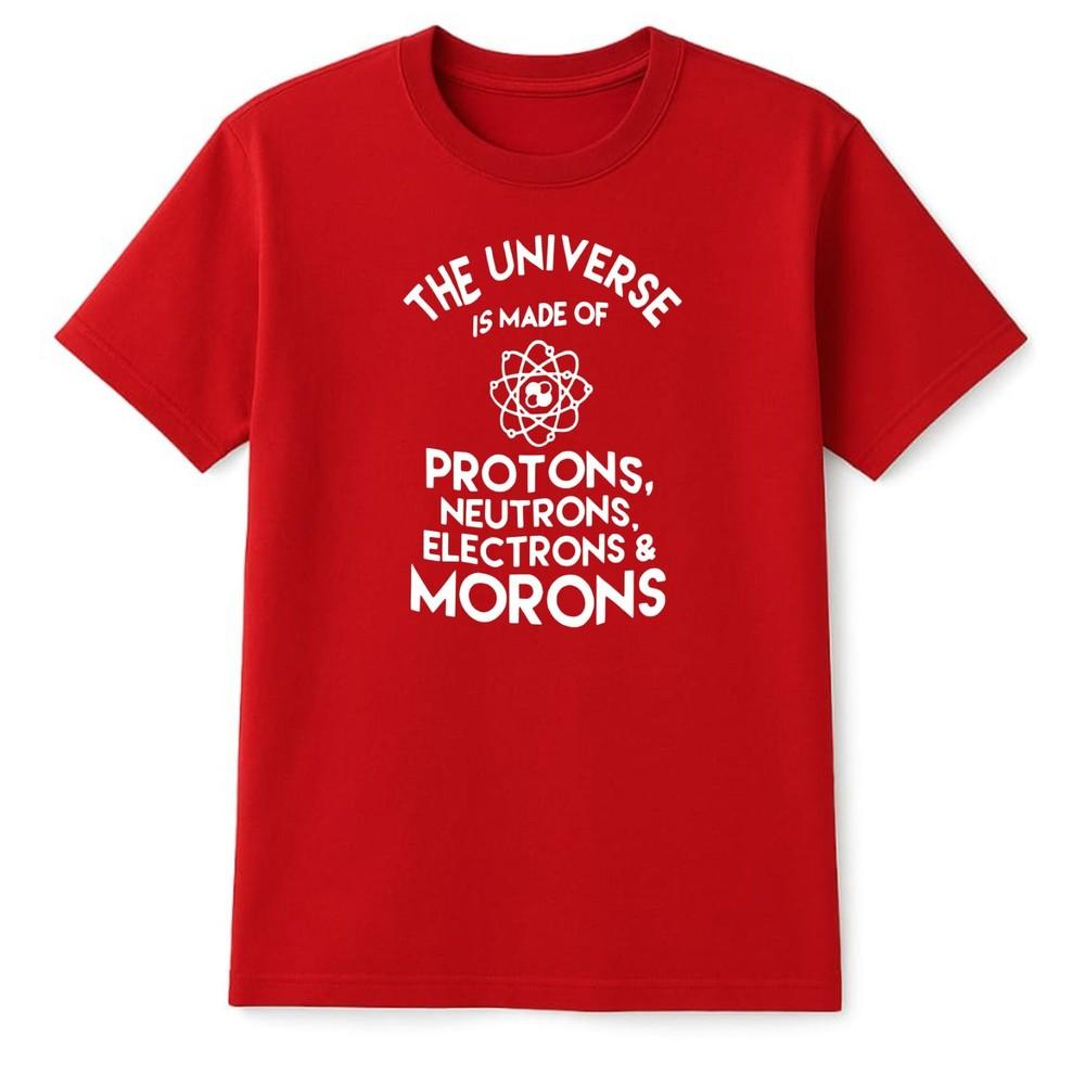 The Universe is Made of Morons Male Rude T Shirt Birthday Gift Unisex Dad Humor Tee S