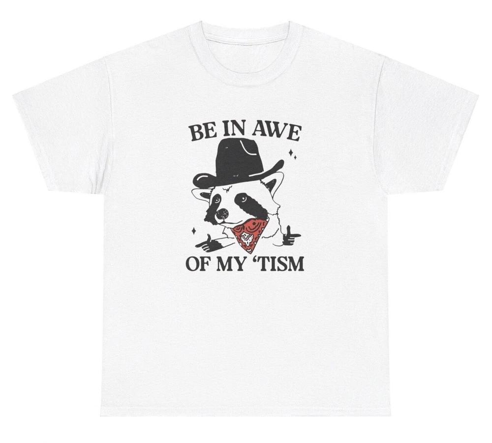 Be In Awe Of My Tism Tshirt Funny Cowboy Raccoon Ironic Autism Western Humor Tee S