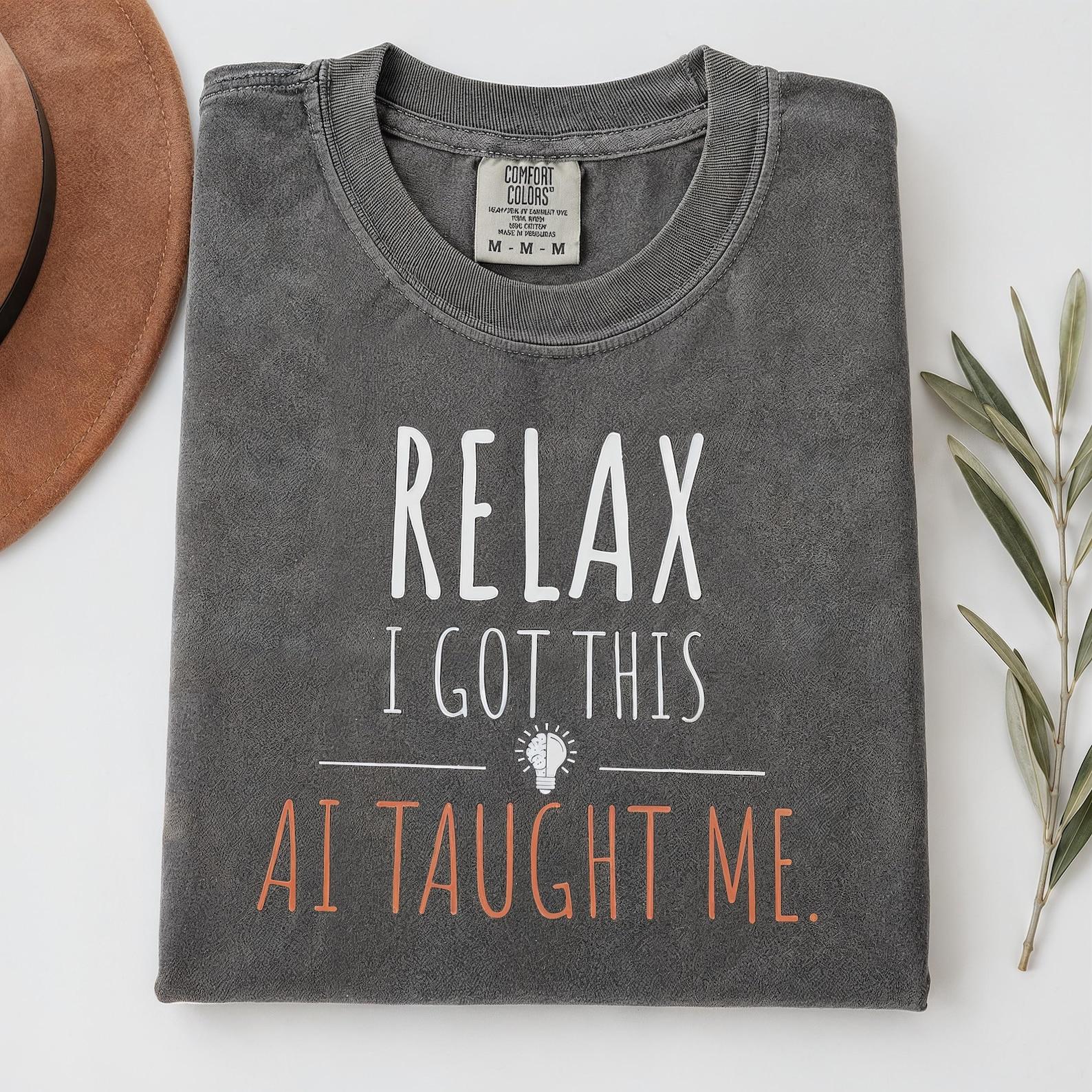 Relax I Got This AI Taught Me Shirt, Comfort Colors Tech Humor Tee 3XL