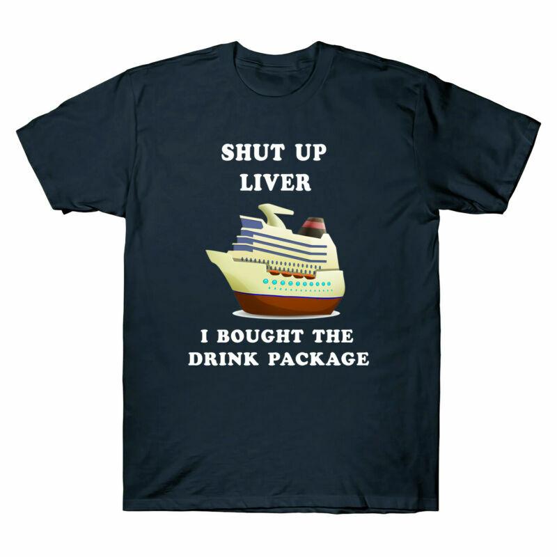 Drink I Liver Funny Bought The Cotton Unisexs Cruise Shut Package Up Tee Tshirt