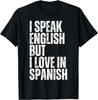 I Speak English But I Love In Spanish Saying Humor Quote Gift T-Shirt