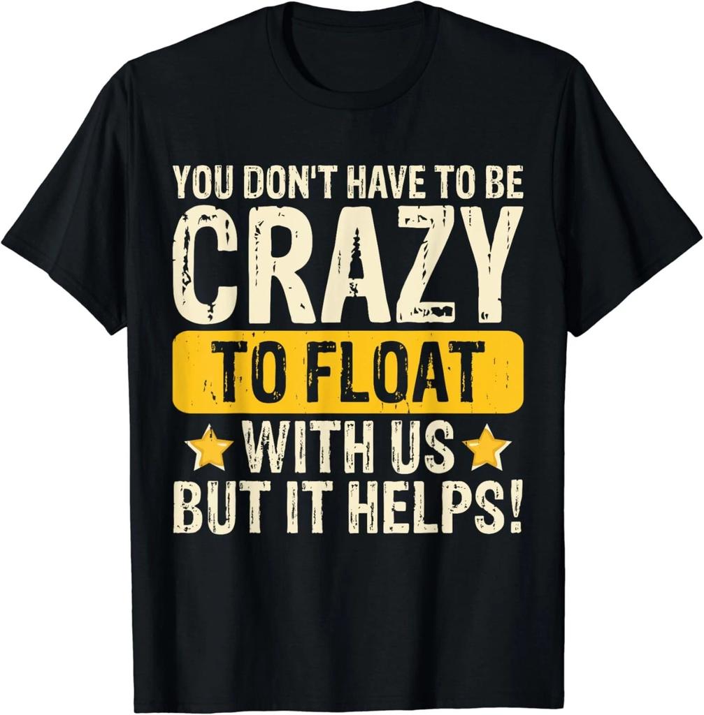 You Don_t Have To Be Crazy To Float With Us But It Helps Gift Unisex T-Shirt