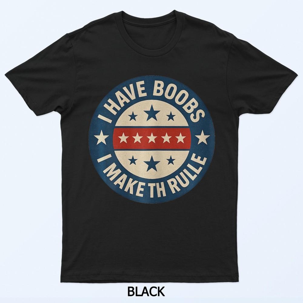 

I Have Boobs I Make The Rules Funny Distressed Badge T-Shirt 4XL