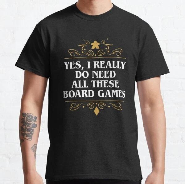Yes I Really Do Need All These Board Games Classic T-Shirt S-3XL S