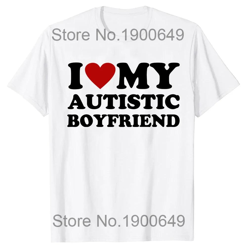 I Love My Autistic Boyfriend Girlfriend T-shirt Fun Birthday Gift Tshirt Top Neutral Custom T-shirt EU Size