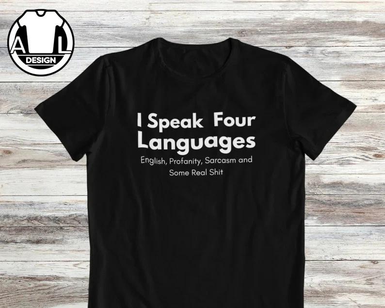 I Speak Four Languages Sarcasm T- Shirt: Funny Quote Tee XL