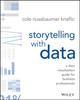 Storytelling With Data: A Data Visualization Guide For Business Professionals Nussbaumer Knaflic, Cole