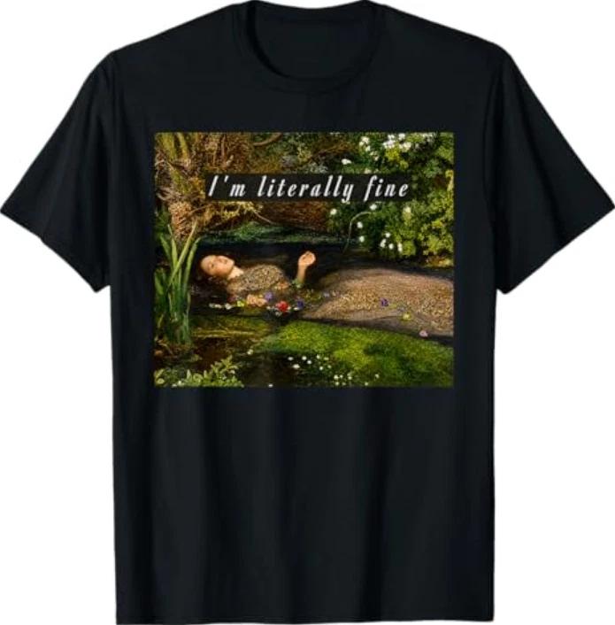Im Literally Fine Ophelia Painting Sarcastic Art Meme Tshirt S