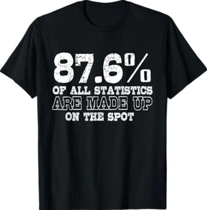 

Funny - 87.6 Percent Of All Statistics Are Made Up T-Shirt S