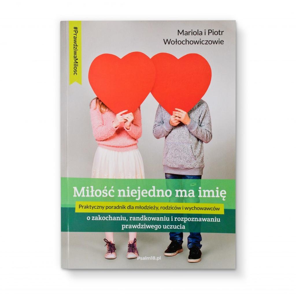 Miłość niejedno ma imię - o zakochaniu, randkowaniu i rozpoznawaniu prawdziwego uczucia - mariola i piotr wołochowiczowie